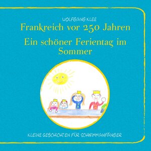 Buchcover Frankreich vor 250 Jahren - Ein schöner Ferientag im Sommer | Wolfgang Klee | EAN 9783735746290 | ISBN 3-7357-4629-2 | ISBN 978-3-7357-4629-0