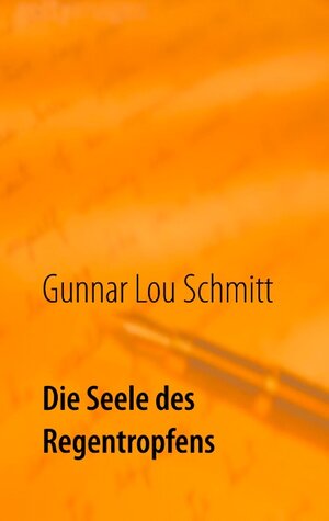 Buchcover Die Seele des Regentropfens | Gunnar Lou Schmitt | EAN 9783735751287 | ISBN 3-7357-5128-8 | ISBN 978-3-7357-5128-7