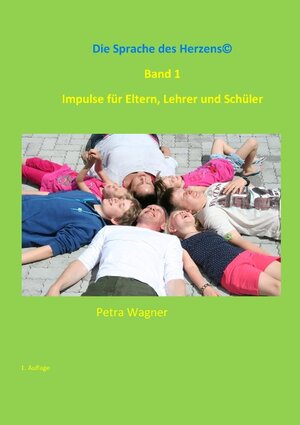 Buchcover Die Sprache des Herzens, Band 1: Impulse für Eltern, Lehrer und Schüler | Petra Wagner | EAN 9783735751317 | ISBN 3-7357-5131-8 | ISBN 978-3-7357-5131-7