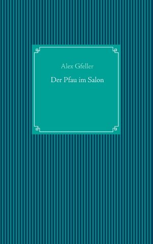 Buchcover Der Pfau im Salon | Alex Gfeller | EAN 9783735756992 | ISBN 3-7357-5699-9 | ISBN 978-3-7357-5699-2