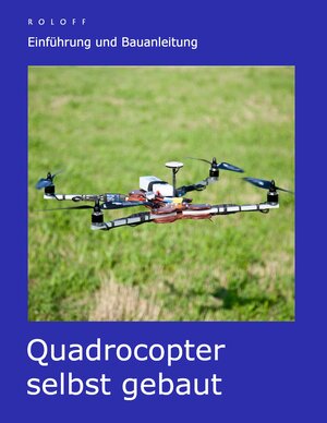 Buchcover Quadrocopter selbst gebaut | T. Roloff | EAN 9783735762290 | ISBN 3-7357-6229-8 | ISBN 978-3-7357-6229-0