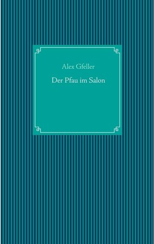 Buchcover Der Pfau im Salon | Alex Gfeller | EAN 9783735767516 | ISBN 3-7357-6751-6 | ISBN 978-3-7357-6751-6