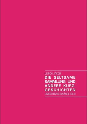 Buchcover Die seltsame Sammlung und andere Kurzgeschichten | Ulrich Jacobi | EAN 9783735783660 | ISBN 3-7357-8366-X | ISBN 978-3-7357-8366-0