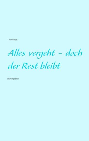 Buchcover Alles vergeht - doch der Rest bleibt | Rudolf Nedzit | EAN 9783735784551 | ISBN 3-7357-8455-0 | ISBN 978-3-7357-8455-1
