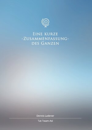 Buchcover Eine kurze Zusammenfassung des Ganzen | Dennis Hans Ladener | EAN 9783735785688 | ISBN 3-7357-8568-9 | ISBN 978-3-7357-8568-8