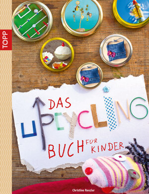 Buchcover Das Upcycling-Buch für Kinder | Christine Renzler | EAN 9783735802149 | ISBN 3-7358-0214-1 | ISBN 978-3-7358-0214-9