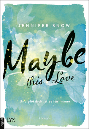 Buchcover Maybe this Love - Und plötzlich ist es für immer | Jennifer Snow | EAN 9783736308817 | ISBN 3-7363-0881-7 | ISBN 978-3-7363-0881-7