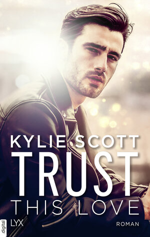 Buchcover Trust this Love | Kylie Scott | EAN 9783736317581 | ISBN 3-7363-1758-1 | ISBN 978-3-7363-1758-1