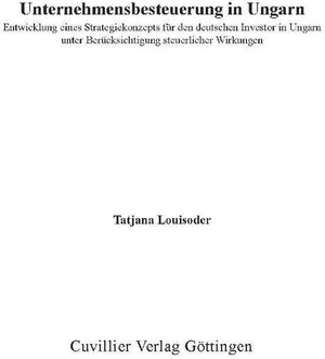 Buchcover Unternehmensbesteuerung in Ungarn - Entwicklung eines Strategiekonzepts für den deutschen Investor in Ungarn unter Berüc  | EAN 9783736900080 | ISBN 3-7369-0008-2 | ISBN 978-3-7369-0008-0
