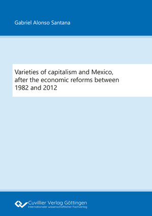 Buchcover Varieties of capitalism and Mexico, after the economic reforms between 1982 and 2012 | Gabriel Alonso Santana | EAN 9783736969230 | ISBN 3-7369-6923-6 | ISBN 978-3-7369-6923-0