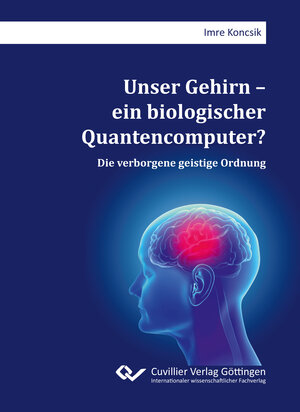 Buchcover Unser Gehirn – ein biologischer Quantencomputer? | Imre Koncsik | EAN 9783736970014 | ISBN 3-7369-7001-3 | ISBN 978-3-7369-7001-4