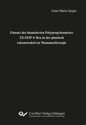 Buchcover Einsatz des titanisierten Polypropylennetzes TiLOOP ® Bra in der plastisch rekonstruktiven Mammachirurgie | Anna Maria Jaeger | EAN 9783736971370 | ISBN 3-7369-7137-0 | ISBN 978-3-7369-7137-0