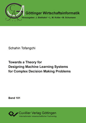 Buchcover Towards a Theory for Designing Machine Learning Systems for Complex Decision Making Problems | Schahin Tofangchi | EAN 9783736972001 | ISBN 3-7369-7200-8 | ISBN 978-3-7369-7200-1