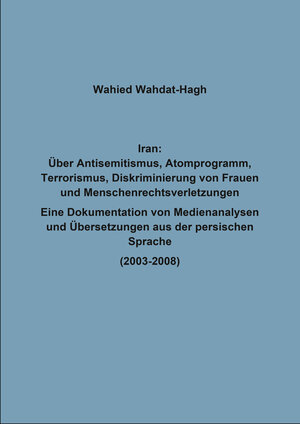 Buchcover Iran: Über Antisemitismus, Atomprogramm, Terrorismus, Diskriminierung von Frauen und Menschenrechtsverletzungen | Wahied Wahdat-Hagh | EAN 9783736988897 | ISBN 3-7369-8889-3 | ISBN 978-3-7369-8889-7