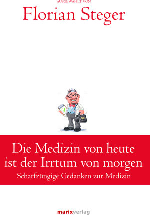 Buchcover Die Medizin von heute ist der Irrtum von morgen  | EAN 9783737410540 | ISBN 3-7374-1054-2 | ISBN 978-3-7374-1054-0