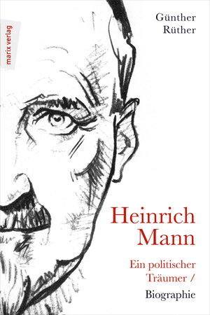 Buchcover Heinrich Mann: Ein politischer Träumer | Günther Rüther | EAN 9783737411561 | ISBN 3-7374-1156-5 | ISBN 978-3-7374-1156-1