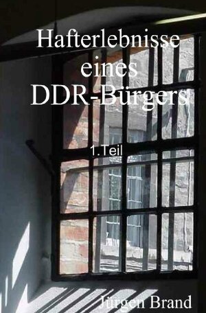 Buchcover Hafterlebnisse eines DDR-Bürgers 1.Teil | Jürgen Brand | EAN 9783737504812 | ISBN 3-7375-0481-4 | ISBN 978-3-7375-0481-2