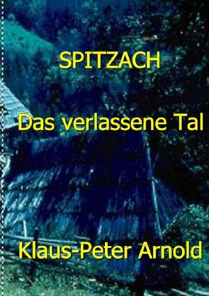 Buchcover Spitzach- das verlassene Tal | Klaus Peter Arnold | EAN 9783737520386 | ISBN 3-7375-2038-0 | ISBN 978-3-7375-2038-6