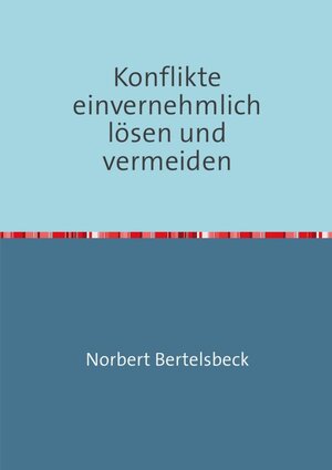 Buchcover Konflikte einvernehmlich lösen und vermeiden | Norbert Bertelsbeck | EAN 9783737527798 | ISBN 3-7375-2779-2 | ISBN 978-3-7375-2779-8