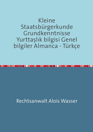Buchcover Rechtskunde / Kleine Staatsbürgerkunde Grundkenntnisse Yurttaşlık bilgisi Genel bilgiler Almanca - Türkçe | Alois Wasser | EAN 9783737542814 | ISBN 3-7375-4281-3 | ISBN 978-3-7375-4281-4