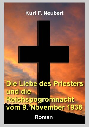 Buchcover Die Liebe des Priesters und Reichspogromnacht vom 9. November 1938 | Kurt F. Neubert | EAN 9783737554459 | ISBN 3-7375-5445-5 | ISBN 978-3-7375-5445-9
