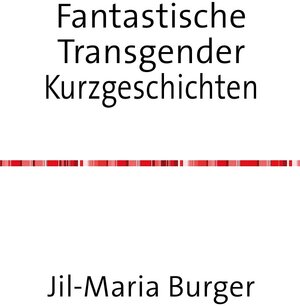 Buchcover Fantastische Transgender Kurzgeschichten | Jil-Maria Burger | EAN 9783737571005 | ISBN 3-7375-7100-7 | ISBN 978-3-7375-7100-5