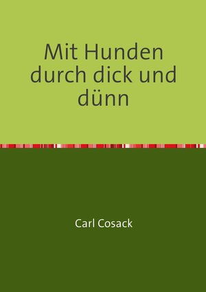 Buchcover Mit Hunden durch dick und dünn | Carl Cosack | EAN 9783737577816 | ISBN 3-7375-7781-1 | ISBN 978-3-7375-7781-6