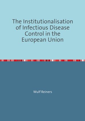 Buchcover The Institutionalisation of Infectious Disease Control in the European Union | Wulf Reiners | EAN 9783737598675 | ISBN 3-7375-9867-3 | ISBN 978-3-7375-9867-5