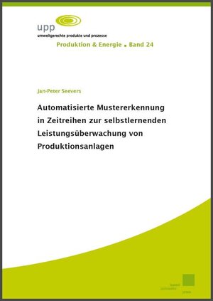 Buchcover Automatisierte Mustererkennung in Zeitreihen zur selbstlernenden Leistungsüberwachung von Produktionsanlagen | Jan-Peter Seevers | EAN 9783737609159 | ISBN 3-7376-0915-2 | ISBN 978-3-7376-0915-9