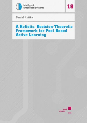 Buchcover A Holistic, Decision-Theoretic Framework for Pool-Based Active Learning | Daniel Kottke | EAN 9783737609876 | ISBN 3-7376-0987-X | ISBN 978-3-7376-0987-6