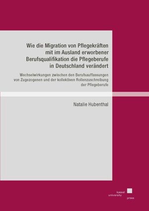Buchcover Wie die Migration von Pflegekräften mit im Ausland erworbener Berufsqualifikation die Pflegeberufe in Deutschland verändert | Natalie Hubenthal | EAN 9783737609968 | ISBN 3-7376-0996-9 | ISBN 978-3-7376-0996-8