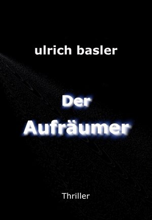 Buchcover Der Aufräumer | ulrich ralf basler | EAN 9783738034653 | ISBN 3-7380-3465-X | ISBN 978-3-7380-3465-3