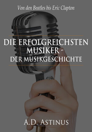 Buchcover Die Neun erfolgreichsten Musiker der Musikgeschichte | A.D. Astinus | EAN 9783738044546 | ISBN 3-7380-4454-X | ISBN 978-3-7380-4454-6