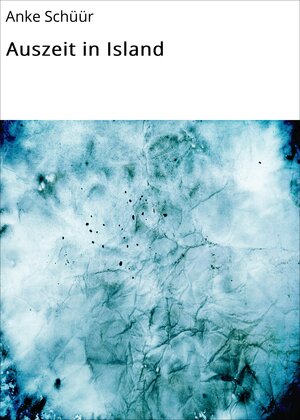 Buchcover Auszeit in Island | Anke Schüür | EAN 9783738054002 | ISBN 3-7380-5400-6 | ISBN 978-3-7380-5400-2