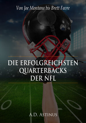 Buchcover Die neun erfolgreichsten Quarterbacks der NFL | A.D. Astinus | EAN 9783738055559 | ISBN 3-7380-5555-X | ISBN 978-3-7380-5555-9