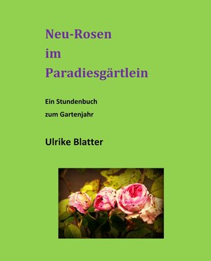 Buchcover Neu-Rosen im Paradiesgärtlein | Ulrike Blatter | EAN 9783738057430 | ISBN 3-7380-5743-9 | ISBN 978-3-7380-5743-0