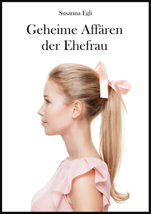 Buchcover Geheime Affären der Ehefrau | Susanna Egli | EAN 9783738074505 | ISBN 3-7380-7450-3 | ISBN 978-3-7380-7450-5
