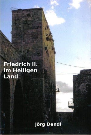 Buchcover Friedrich II. im Heiligen Land | Jörg Dendl | EAN 9783738081275 | ISBN 3-7380-8127-5 | ISBN 978-3-7380-8127-5