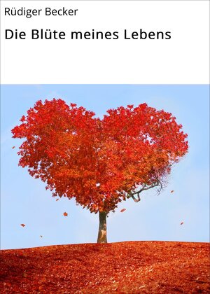 Buchcover Die Blüte meines Lebens | Rüdiger Becker | EAN 9783738087895 | ISBN 3-7380-8789-3 | ISBN 978-3-7380-8789-5