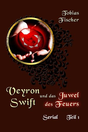 Buchcover Veyron Swift und das Juwel des Feuers: Serial Teil 1 | Tobias Fischer | EAN 9783738094718 | ISBN 3-7380-9471-7 | ISBN 978-3-7380-9471-8