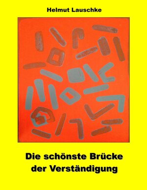 Buchcover Die schönste Brücke der Verständigung | Helmut Lauschke | EAN 9783738094909 | ISBN 3-7380-9490-3 | ISBN 978-3-7380-9490-9