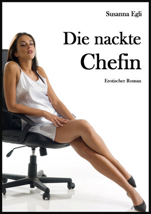 Buchcover Die nackte Chefin | Susanna Egli | EAN 9783738096910 | ISBN 3-7380-9691-4 | ISBN 978-3-7380-9691-0