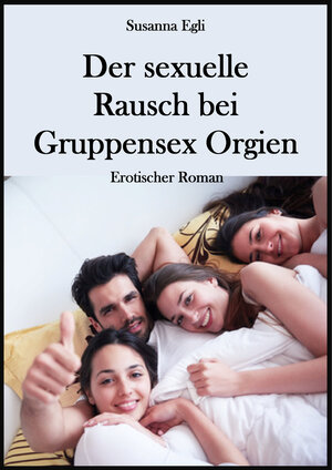 Buchcover Der sexuelle Rausch bei Gruppensex Orgien | Susanna Egli | EAN 9783738097061 | ISBN 3-7380-9706-6 | ISBN 978-3-7380-9706-1
