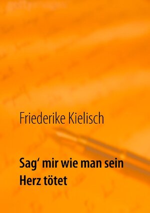 Buchcover Sag‘ mir wie man sein Herz tötet | Friederike Kielisch | EAN 9783738600230 | ISBN 3-7386-0023-X | ISBN 978-3-7386-0023-0