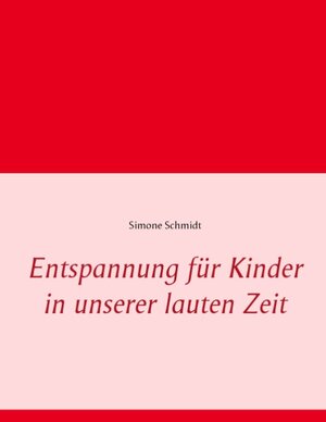Buchcover Entspannung für Kinder in unserer lauten Zeit | Simone Schmidt | EAN 9783738602494 | ISBN 3-7386-0249-6 | ISBN 978-3-7386-0249-4