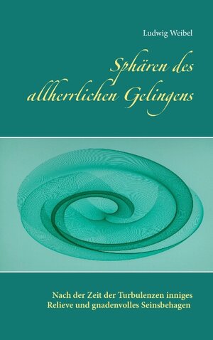 Buchcover Sphären des allherrlichen Gelingens | Ludwig Weibel | EAN 9783738605921 | ISBN 3-7386-0592-4 | ISBN 978-3-7386-0592-1