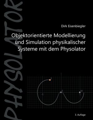 Buchcover Objektorientierte Modellierung und Simulation physikalischer Systeme mit dem Physolator | Dirk Eisenbiegler | EAN 9783738606829 | ISBN 3-7386-0682-3 | ISBN 978-3-7386-0682-9