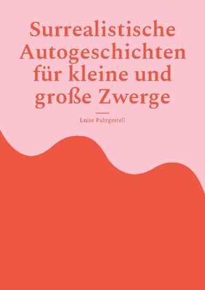 Buchcover Surrealistische Autogeschichten für kleine und große Zwerge | Luise Fahrgestell | EAN 9783738609103 | ISBN 3-7386-0910-5 | ISBN 978-3-7386-0910-3