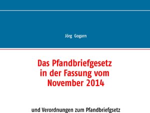 Buchcover Das Pfandbriefgesetz in der Fassung vom November 2014 | Jörg Gogarn | EAN 9783738611151 | ISBN 3-7386-1115-0 | ISBN 978-3-7386-1115-1