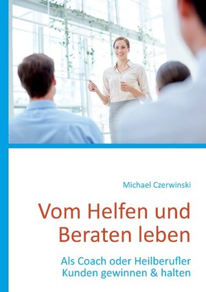 Buchcover Vom Helfen und Beraten leben | Michael Czerwinski | EAN 9783738611861 | ISBN 3-7386-1186-X | ISBN 978-3-7386-1186-1
